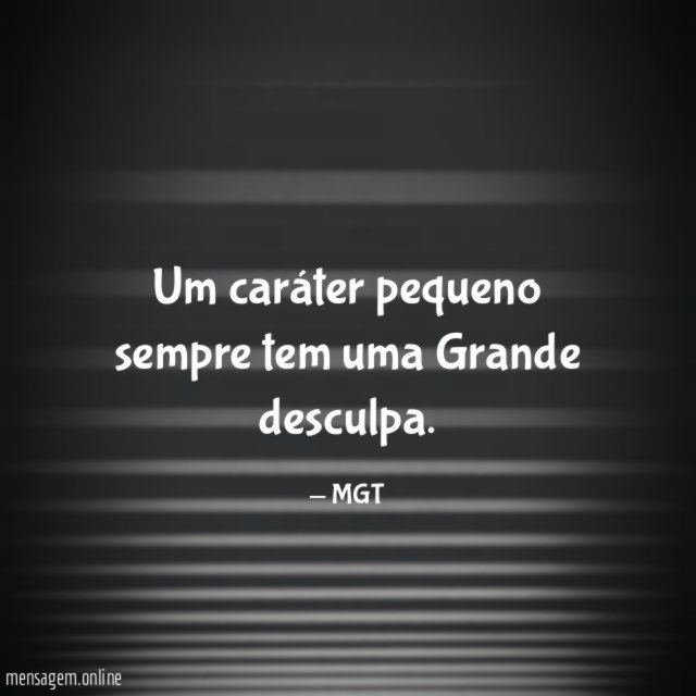 Um caráter pequeno sempre tem uma Grande desculpa