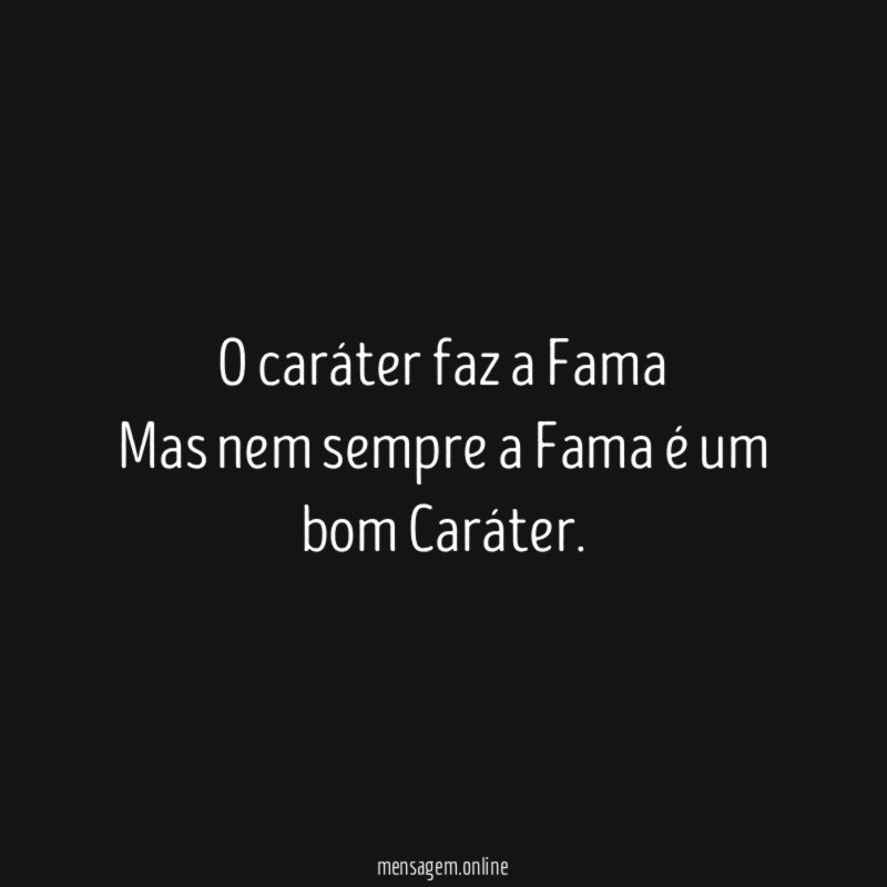 O caráter faz a Fama Mas nem sempre a