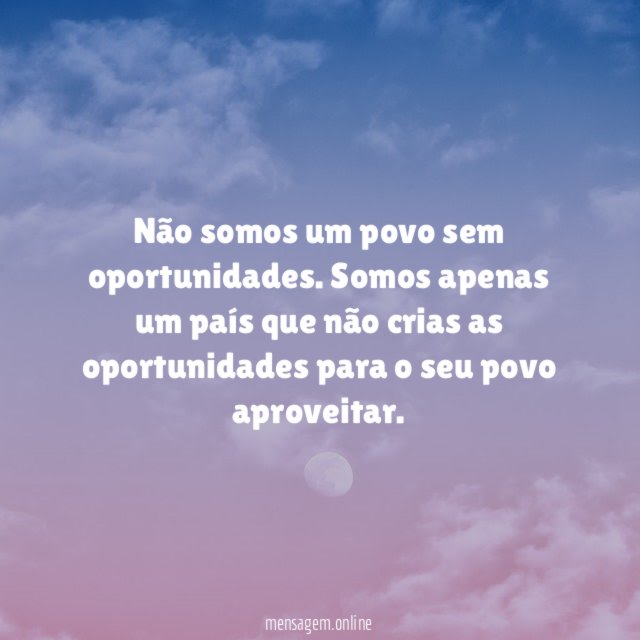 Não somos um povo sem oportunidades