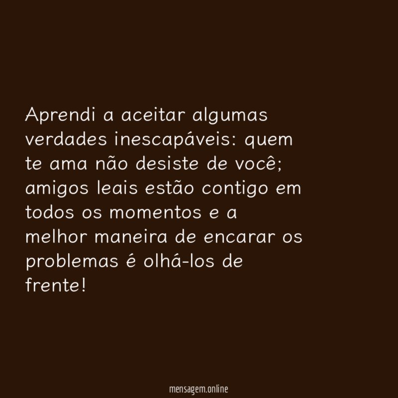 Aprendi a aceitar algumas verdades inescapáveis