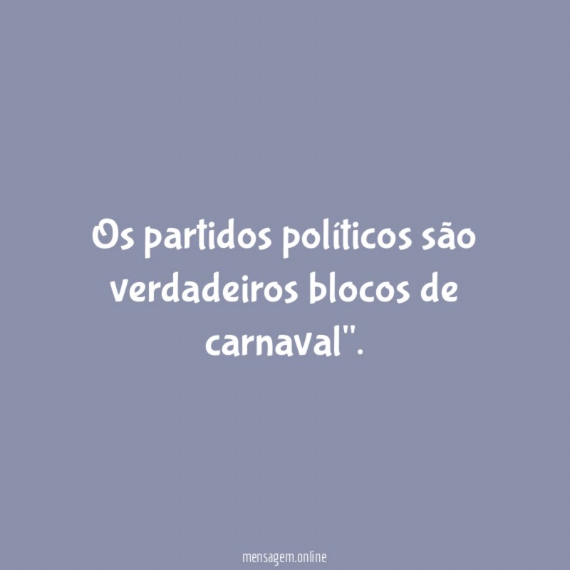 Os partidos políticos são verdadeiros blocos de carnaval"