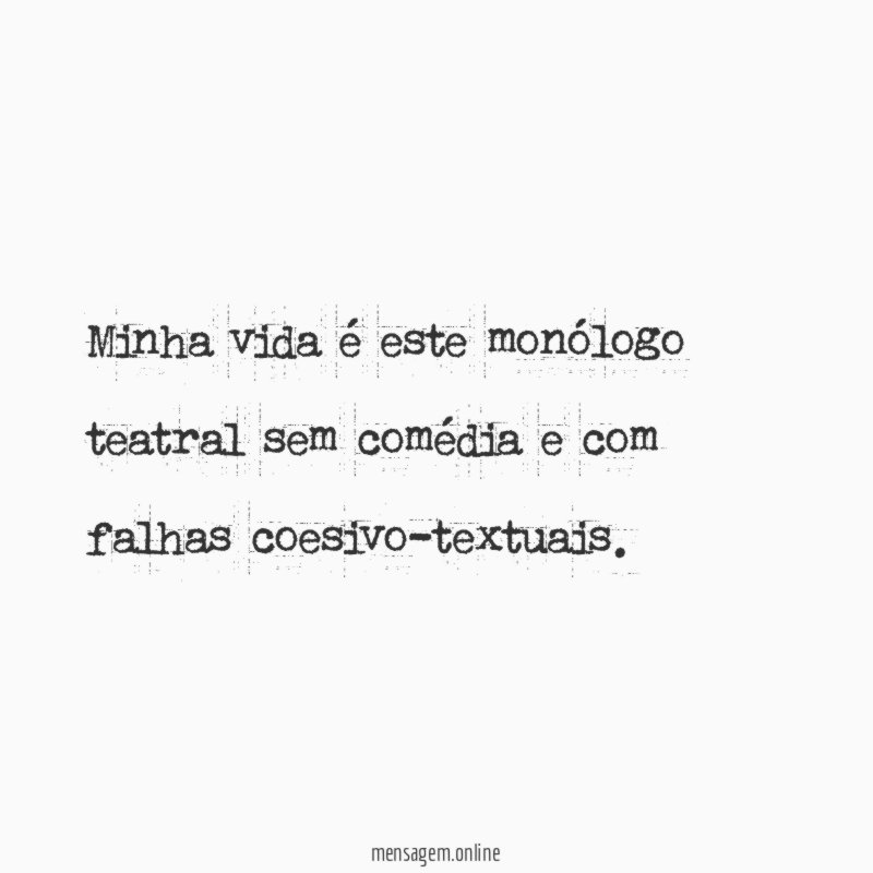 Minha vida é este monólogo teatral sem comédia