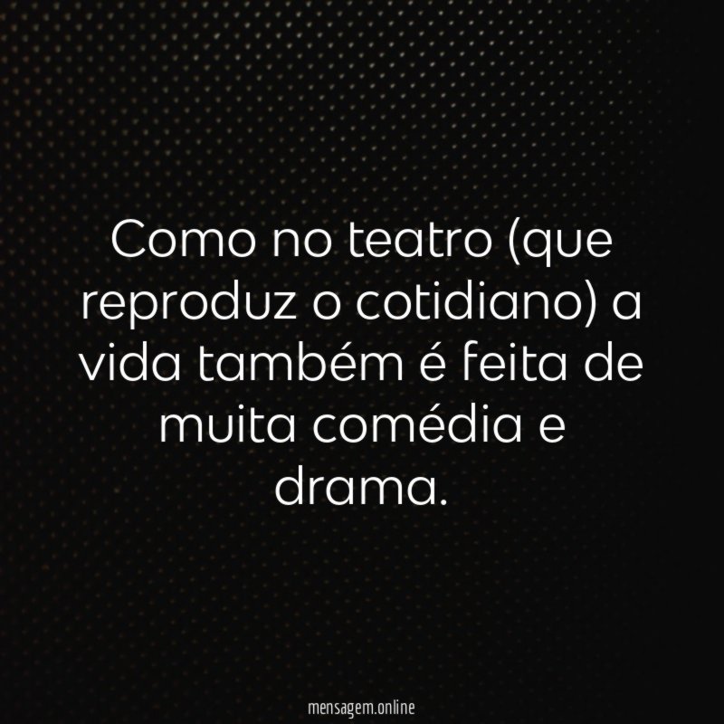 Como no teatro (que reproduz o cotidiano) a