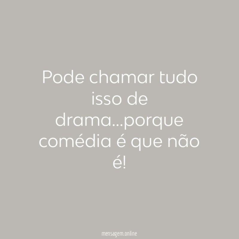 Pode chamar tudo isso de drama