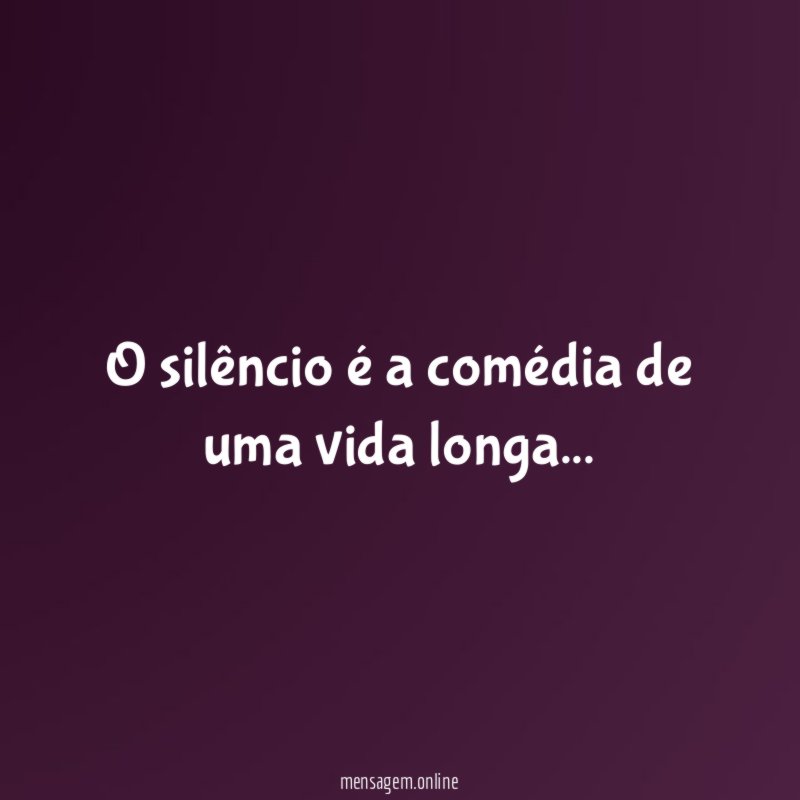 O silêncio é a comédia de uma vida longa