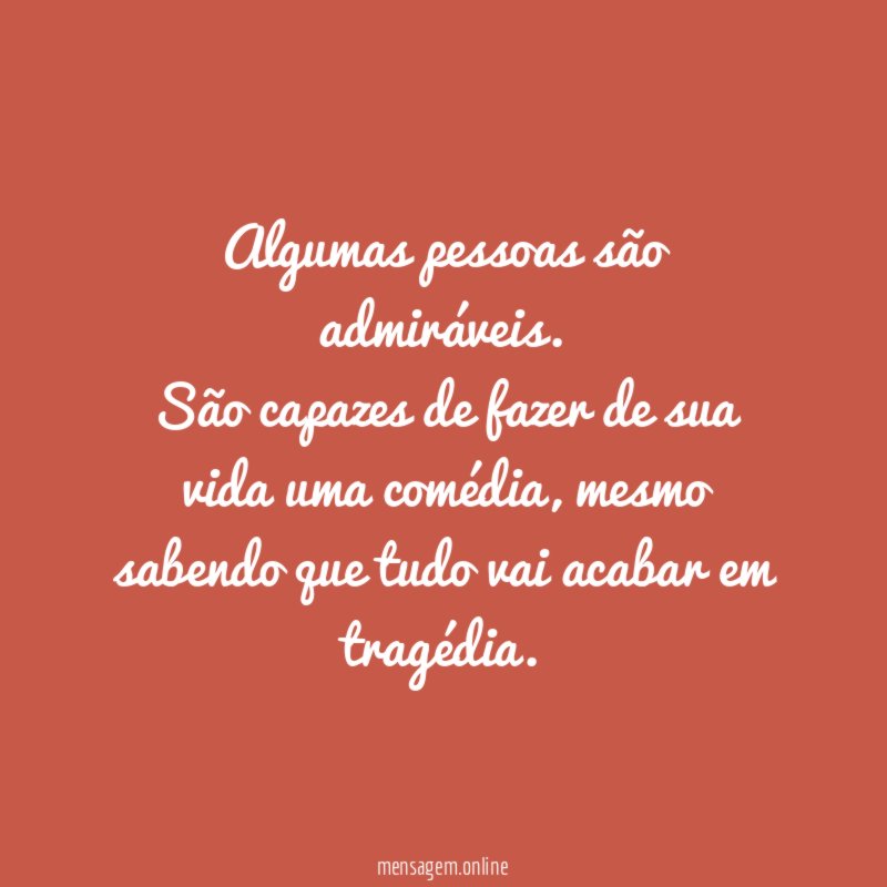 Algumas pessoas são admiráveis.