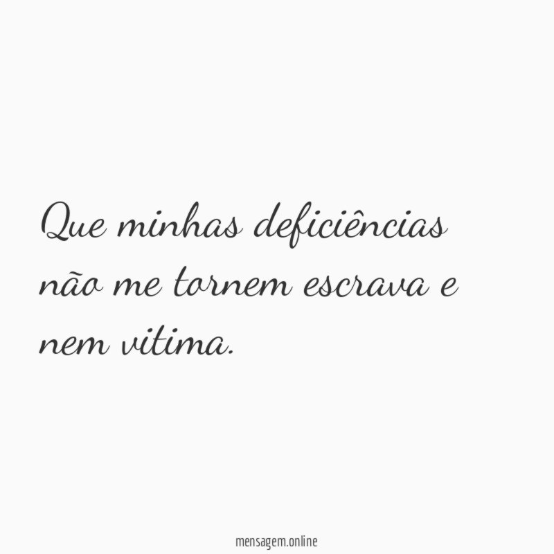 Que minhas deficiências não me tornem escrava e nem vitima