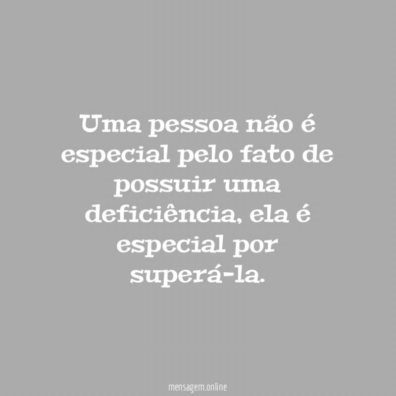 Uma pessoa não é especial pelo fato de possuir uma deficiência