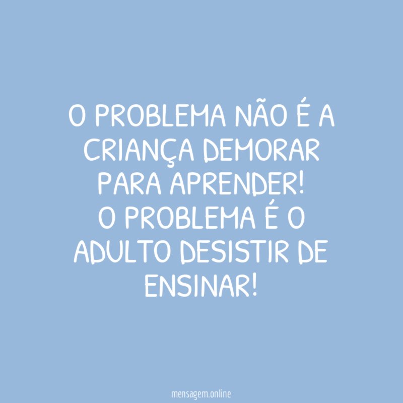O problema não é a criança demorar para aprender