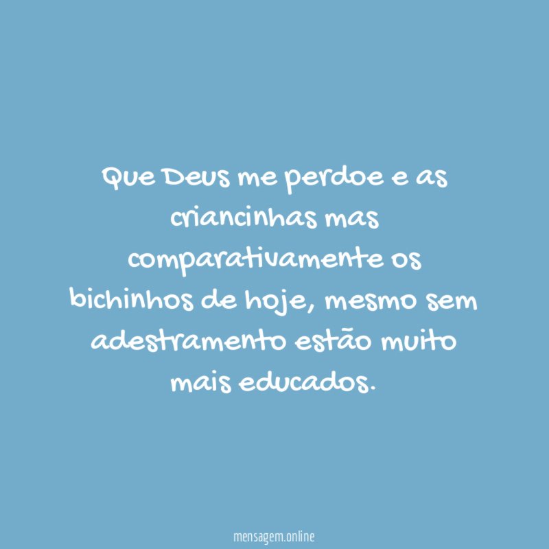 Que Deus me perdoe e as criancinhas mas
