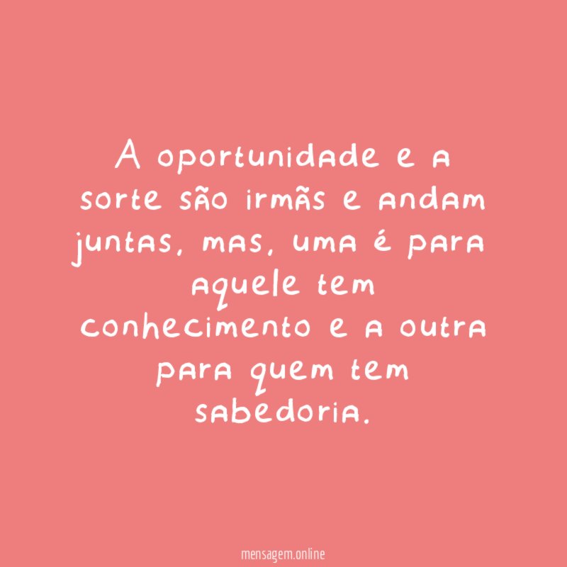 A oportunidade e a sorte são irmãs e andam juntas