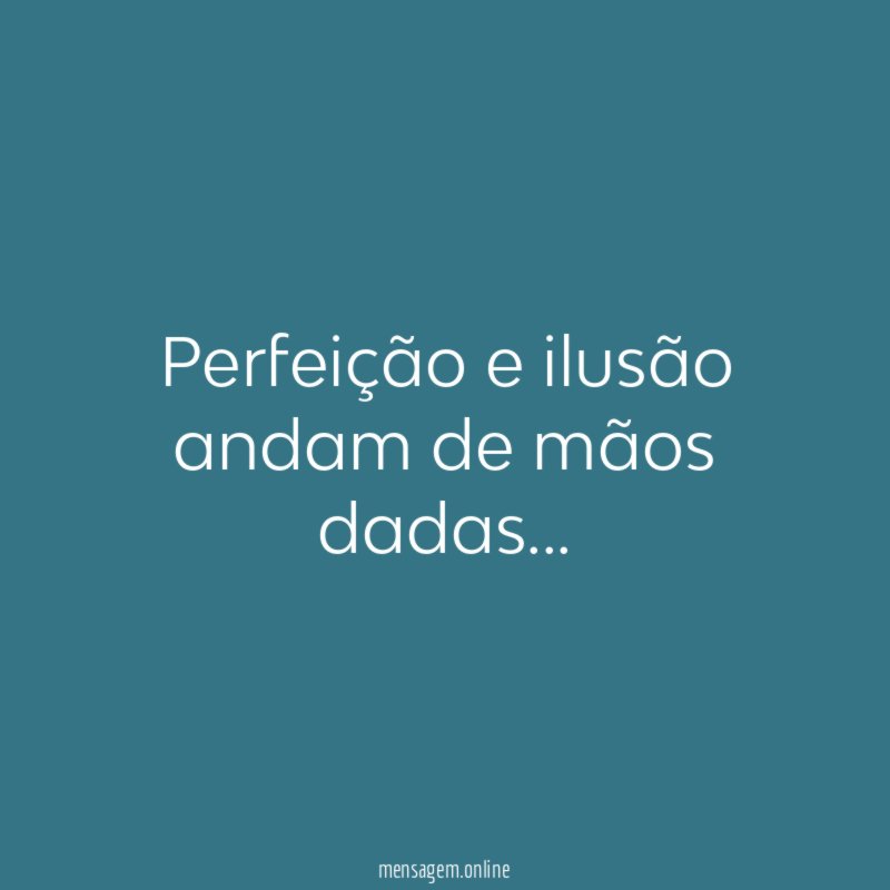 Perfeição e ilusão andam de mãos dadas