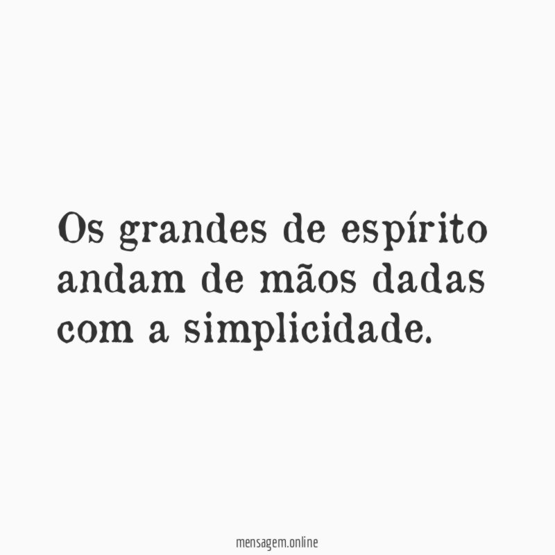 Os grandes de espírito andam de mãos dadas com