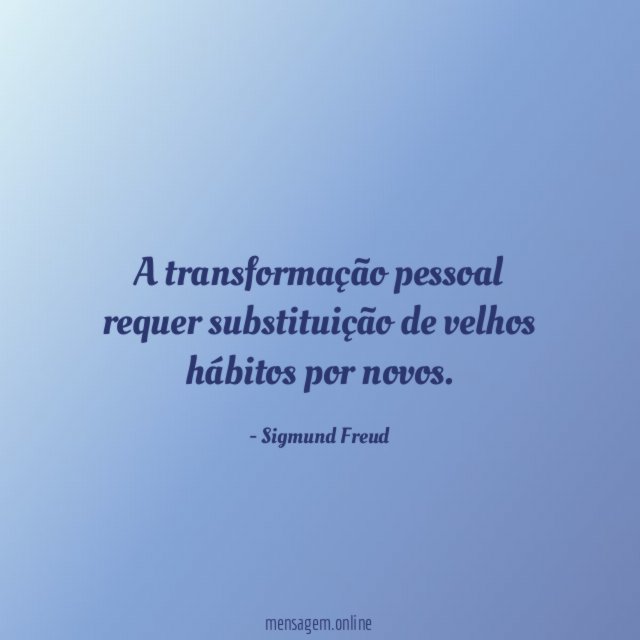 A transformação pessoal requer substituição de velhos hábitos