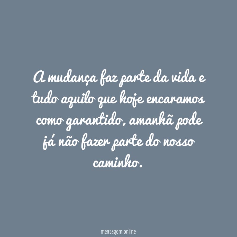 A mudança faz parte da vida e tudo