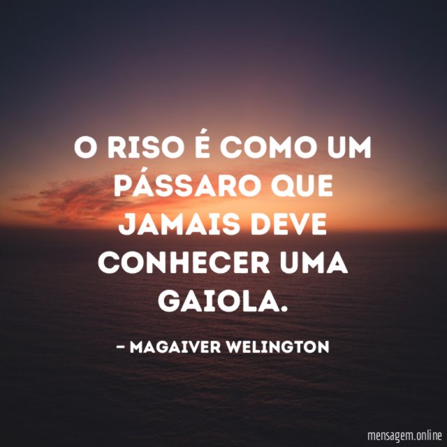 O riso é como um pássaro que jamais deve conhecer uma gaiola