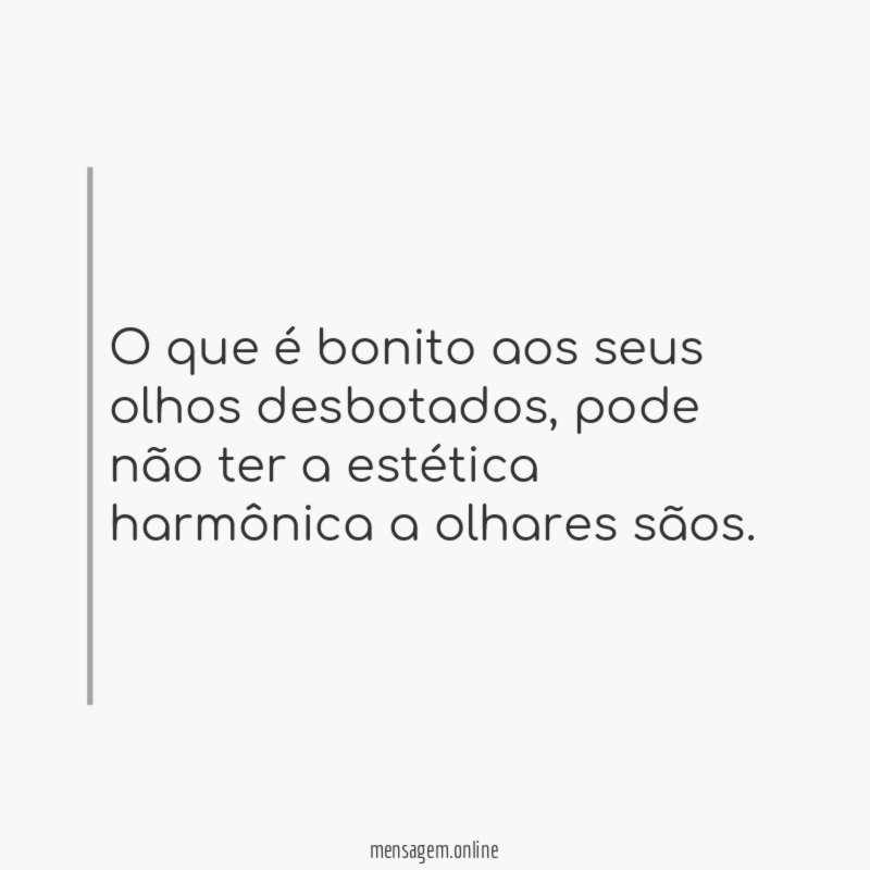O que é bonito aos seus olhos desbotados