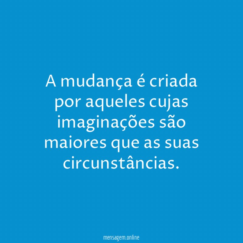 A mudança é criada por aqueles cujas imaginações