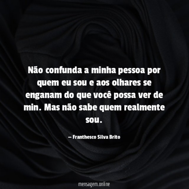 Não confunda a minha pessoa por quem eu