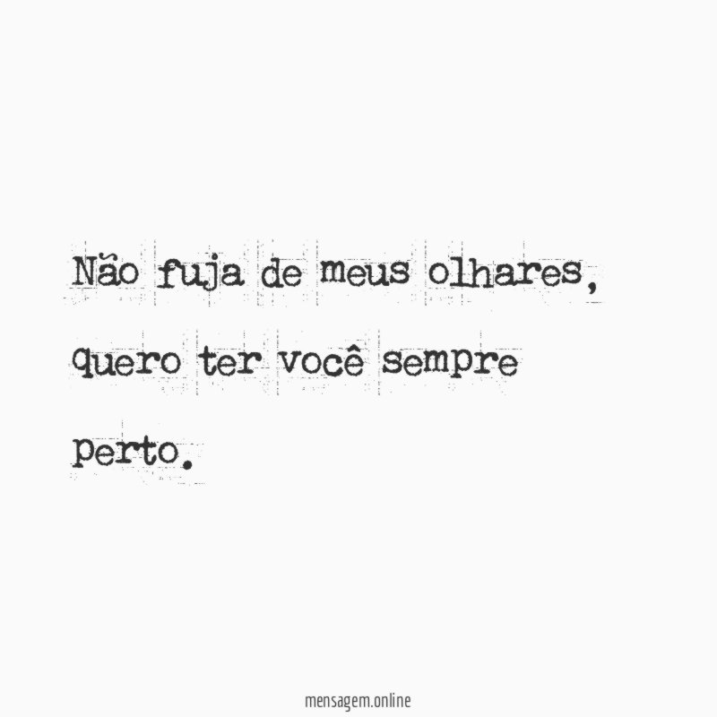 Não fuja de meus olhares