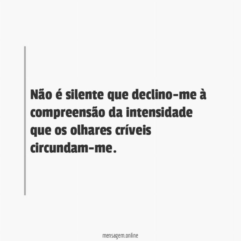 Não é silente que declino-me à compreensão da