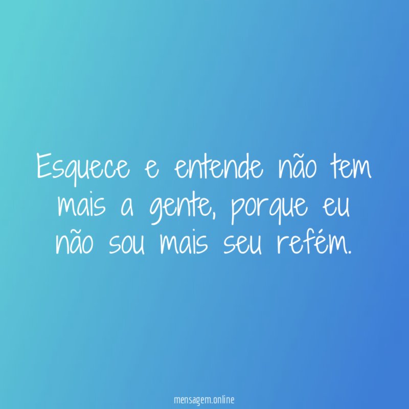 Esquece e entende não tem mais a gente