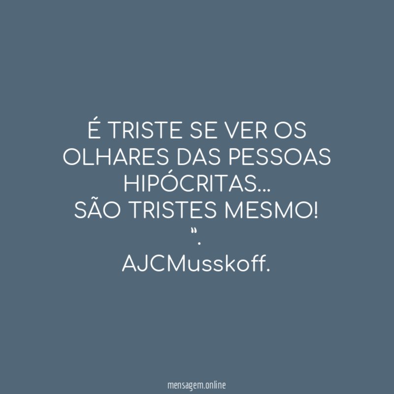 É TRISTE SE VER OS OLHARES DAS PESSOAS HIPÓCRITAS