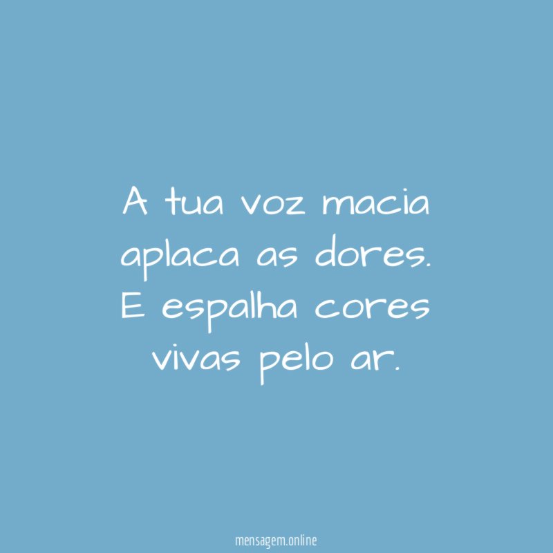A tua voz macia aplaca as dores