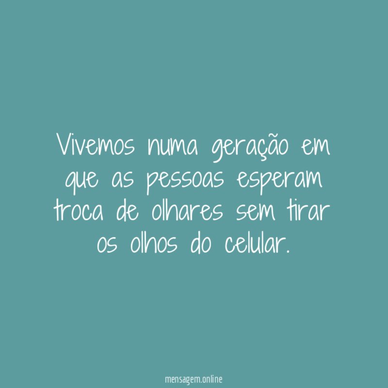Vivemos numa geração em que as pessoas esperam