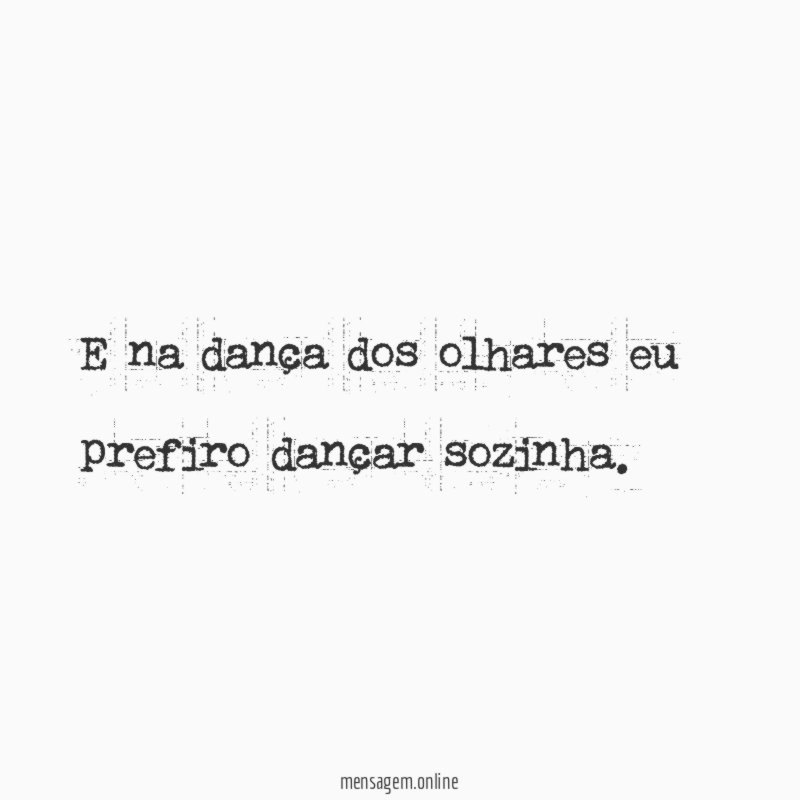 E na dança dos olhares eu prefiro dançar sozinha