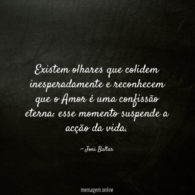 Existem olhares que colidem inesperadamente e reconhecem que