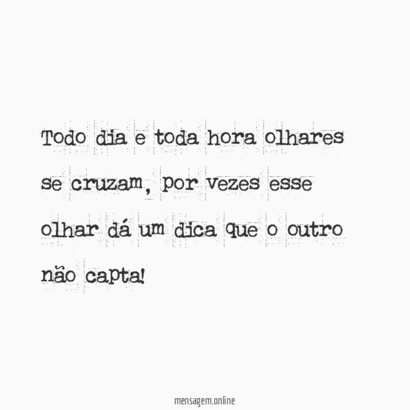Todo dia e toda hora olhares se cruzam