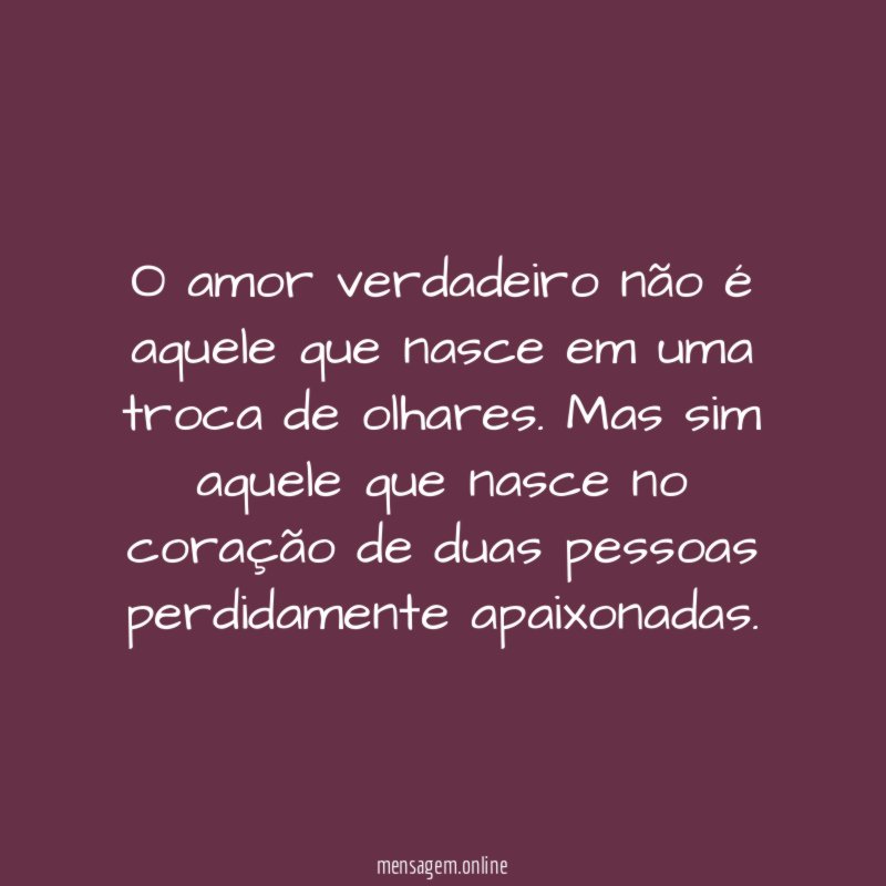 O amor verdadeiro não é aquele que nasce