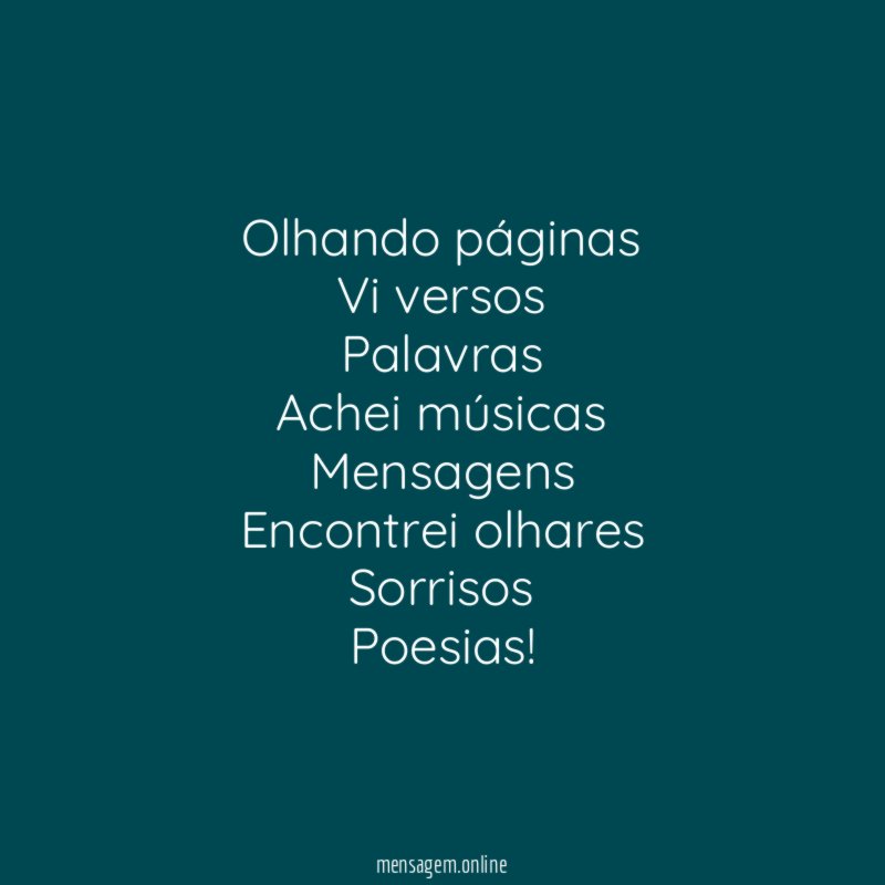 Olhando páginas Vi versos Palavras Achei músicas Mensagens Encontrei olhares Sorrisos Poesias
