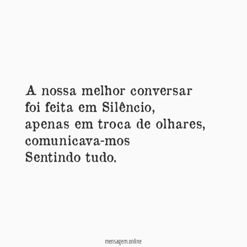 A nossa melhor conversar foi feita em Silêncio