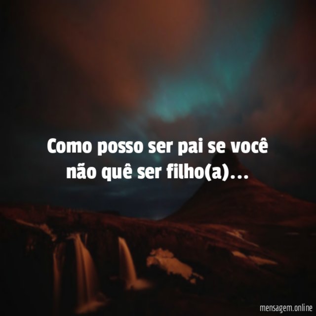 Como posso ser pai se você não quê ser filho(a)
