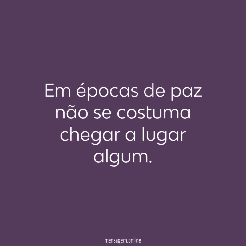 Em épocas de paz não se costuma chegar a lugar algum