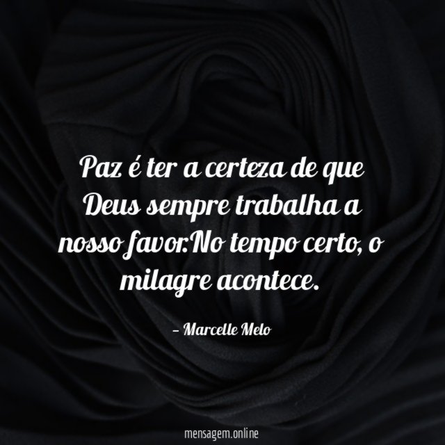 Paz é ter a certeza de que Deus sempre trabalha a nosso favor