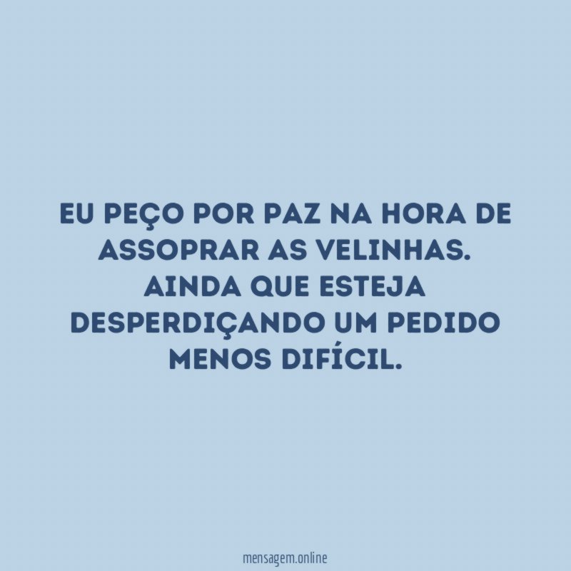 Eu peço por paz na hora de assoprar as velinhas