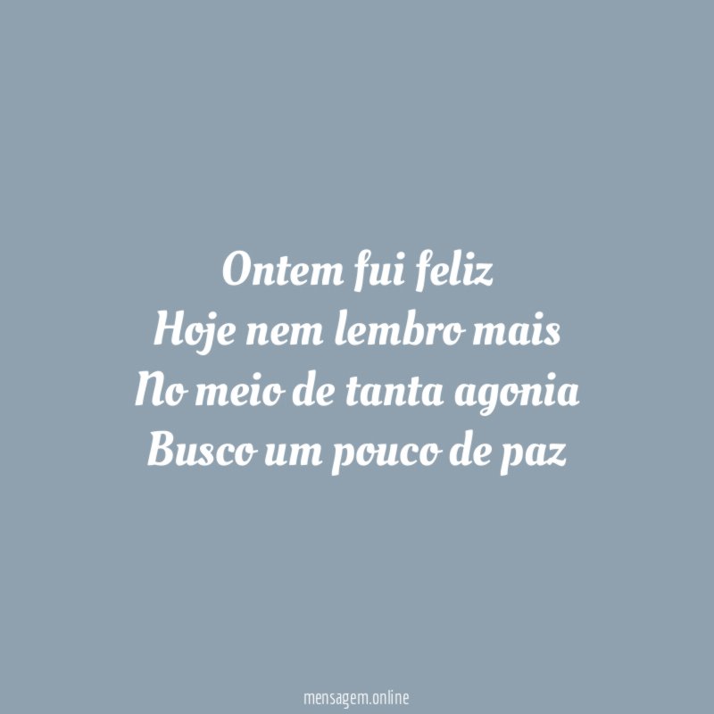Ontem fui feliz Hoje nem lembro mais No meio de