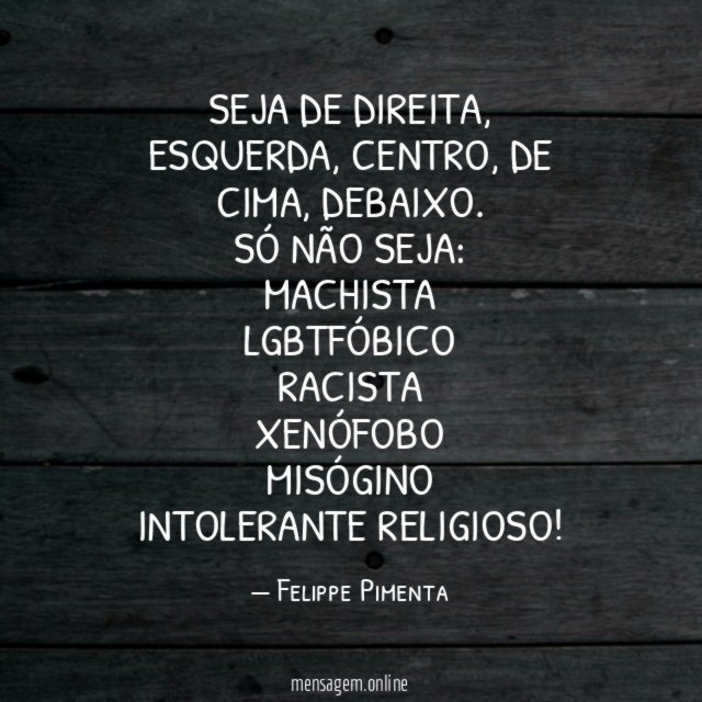 Seja de direita, esquerda, centro, de cima, debaixo.