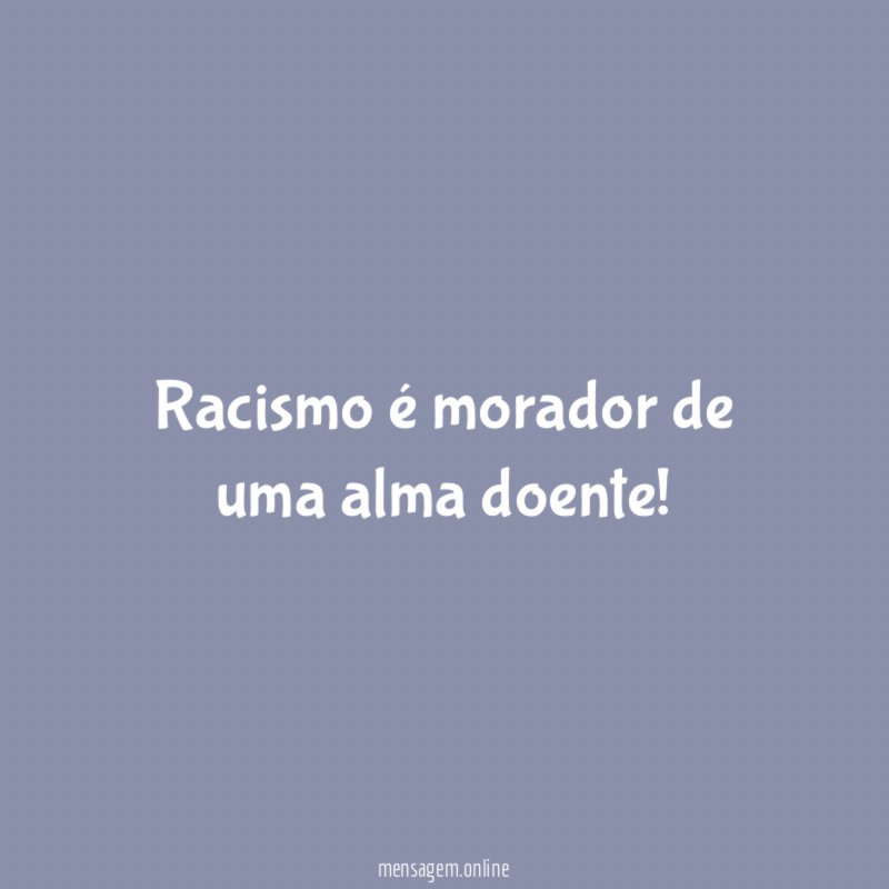 Racismo é morador de uma alma doente