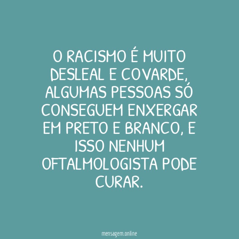 O racismo é muito desleal e covarde