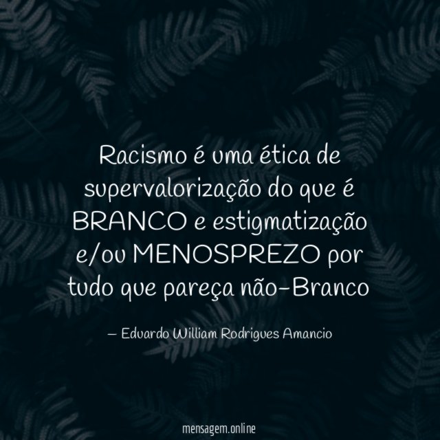 Racismo é uma ética de supervalorização do que