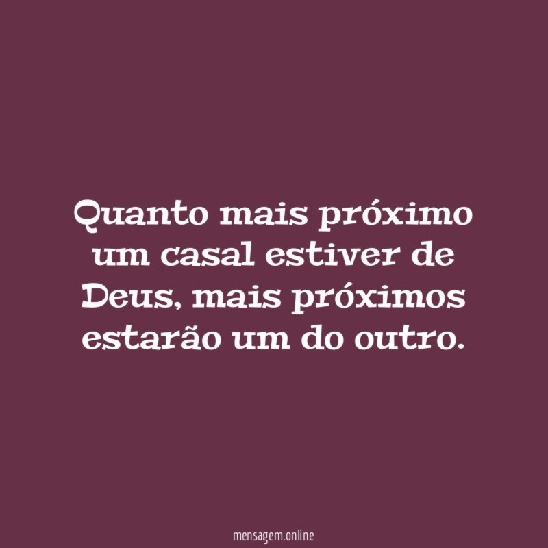 Quanto mais próximo um casal estiver de Deus