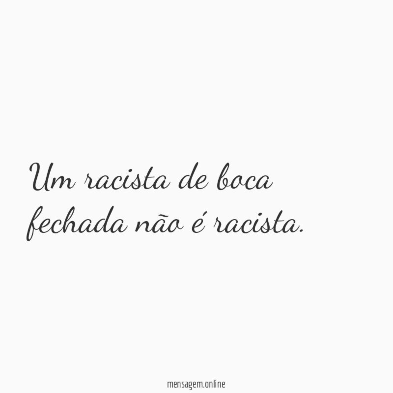 Um racista de boca fechada não é racista