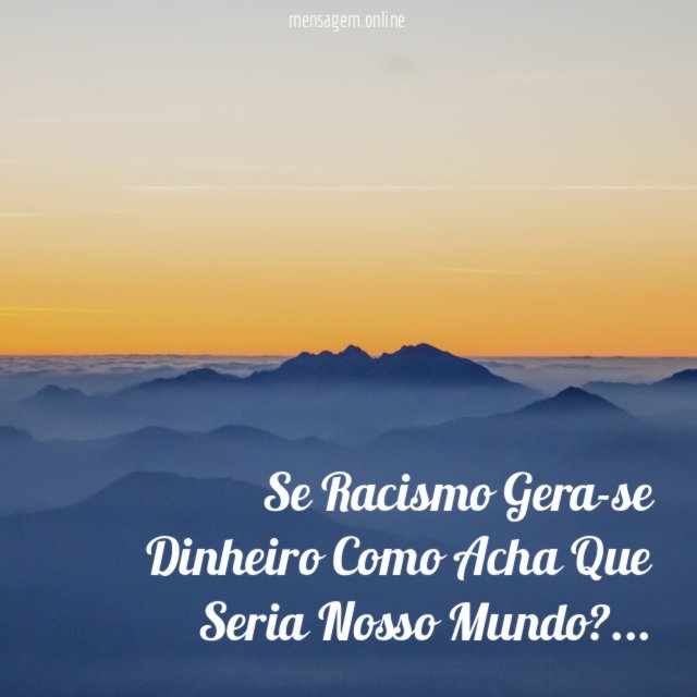 Se Racismo Gera-se Dinheiro Como Acha Que Seria Nosso Mundo