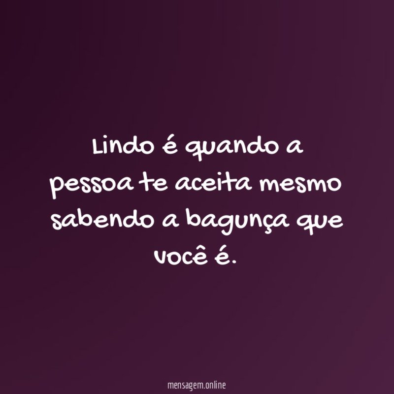 Lindo é quando a pessoa te aceita mesmo