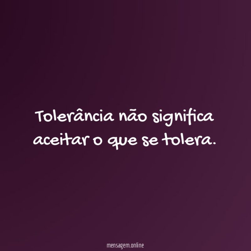 Tolerância não significa aceitar o que se tolera