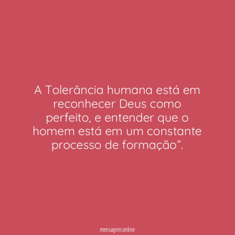 A Tolerância humana está em reconhecer Deus como perfeito